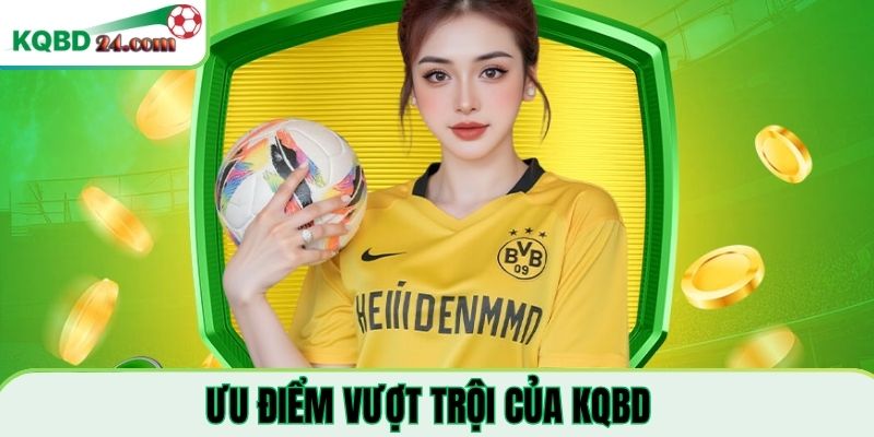 Ưu điểm vượt trội của KQBD trở thành lựa chọn số 1